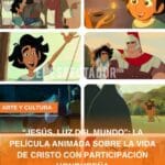 “JESÚS, LUZ DEL MUNDO”: LA PELÍCULA ANIMADA SOBRE LA VIDA DE CRISTO CON PARTICIPACIÓN HONDUREÑA
