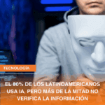EL 80% DE LOS LATINOAMERICANOS USA IA, PERO MÁS DE LA MITAD NO VERIFICA LA INFORMACIÓN