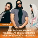 LATÍN MAFIA ENCENDERÁ TEGUCIGALPA CON SU ESPERADO TOUR “AÚN TE ODIO Y TE EXTRAÑO MUCHO”