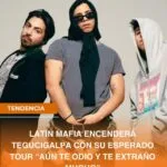 LATÍN MAFIA ENCENDERÁ TEGUCIGALPA CON SU ESPERADO TOUR “AÚN TE ODIO Y TE EXTRAÑO MUCHO”