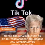 TIKTOK ASEGURA SU FUTURO EN EE. TRAS ACUERDO MILLONARIO CON INVERSIONISTAS ESTADOUNIDENSES