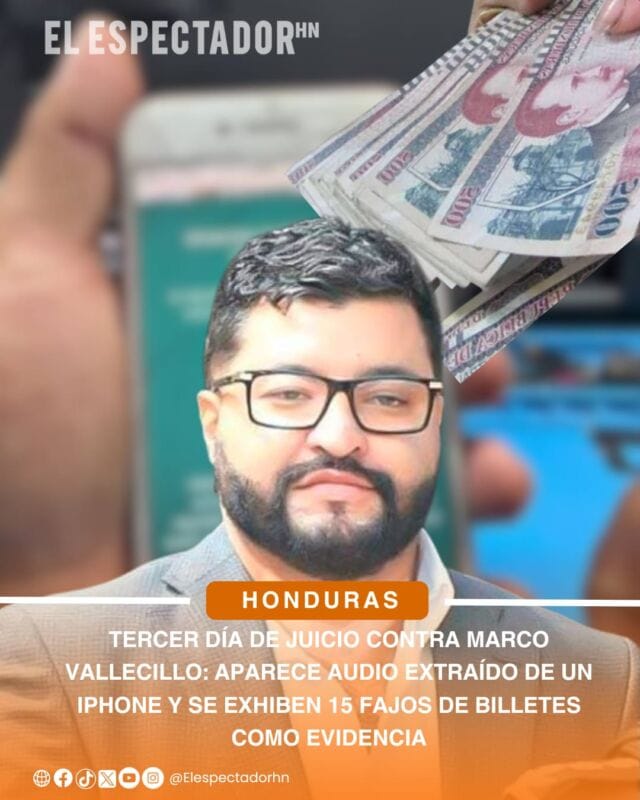 Tercer día de juicio contra Marco Vallecillo: Aparece audio extraído de un iphone y se exhiben 15 fajos de billetes como evidencia