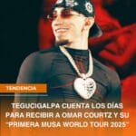 TEGUCIGALPA CUENTA LOS DÍAS PARA RECIBIR A OMAR COURTZ Y SU “PRIMERA MUSA WORLD TOUR 2025”