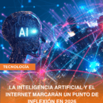 LA INTELIGENCIA ARTIFICIAL Y EL INTERNET MARCARÁN UN PUNTO DE INFLEXIÓN EN 2026
