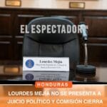 Lourdes Mejía no se presenta a juicio político y comisión cierra comparecencia