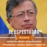 Reportan orden de suspensión provisional contra Gustavo Petro en Colombia