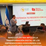 BANCO ATLÁNTIDA IMPULSA LA TRANSFORMACIÓN DIGITAL DE LOS EMPRENDEDORES HONDUREÑOS CON TALLER SOBRE INTELIGENCIA ARTIFICIAL