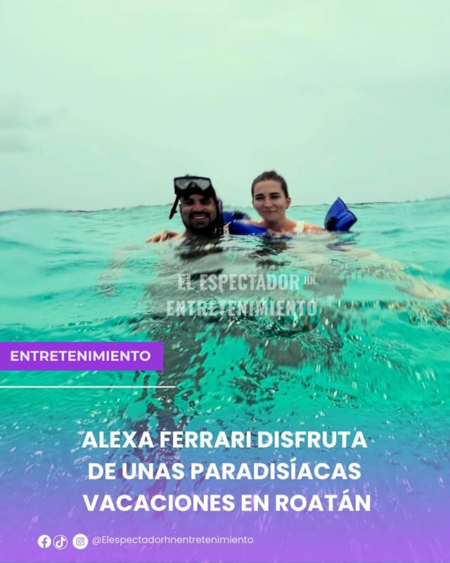 Alexa Ferrari disfruta de unas paradisíacas vacaciones en Roatán junto a José Andrés