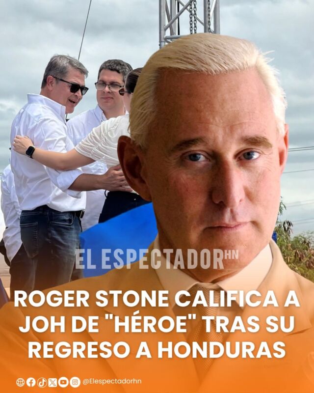 ROGER STONE CALIFICA A JOH DE "HÉROE" TRAS SU REGRESO A HONDURAS
