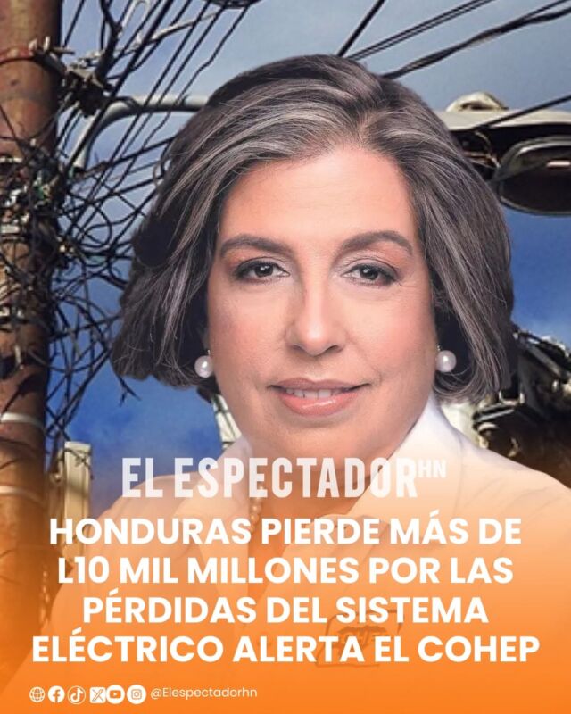 Honduras pierde más de L10 mil millones por las pérdidas del sistema eléctrico alerta el COHEP