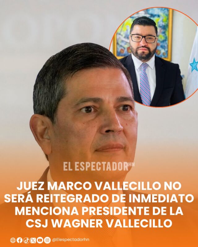 Juez Marco Vallecillo no será reitegrado de inmediato menciona presidente de la CSJ Wagner Vallecillo