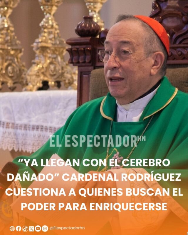 “Ya llegan con el cerebro dañado” Cardenal Rodríguez cuestiona a quienes buscan el poder para enriquecerse