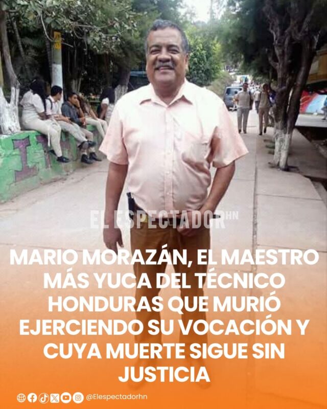 Mario Morazán, el maestro más yuca del Técnico Honduras que murió ejerciendo su vocación y cuya muerte sigue sin justicia