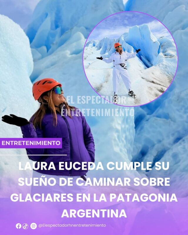 Laura Euceda cumple su sueño de caminar sobre glaciares en la Patagonia Argentina