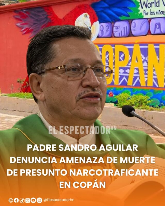Padre Sandro Aguilar denuncia amenaza de muerte de presunto narcotraficante en Copán