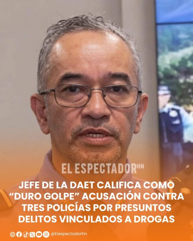 Jefe de la DAET califica como “duro golpe” acusación contra tres policías por presuntos delitos vinculados a drogas