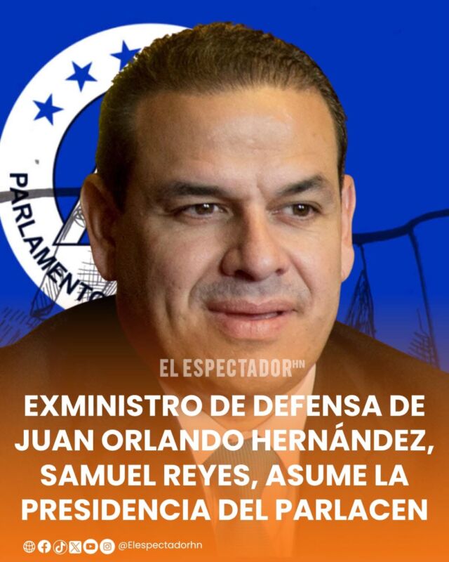 Exministro de defensa de Juan Orlando Hernández, Samuel Reyes, asume la presidencia del Parlacen